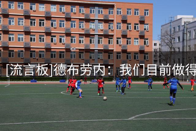[流言板]德布劳内：我们目前做得很好，我会以最好的方式帮助球队